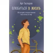 Влюбиться в жизнь. 100 историй, которые изменят ваш взгляд на мир