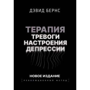 Терапия тревоги, настроения, депрессии. Новое издание. Революционный метод