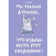 Ты реально думаешь, что будешь вести этот ежедневник?