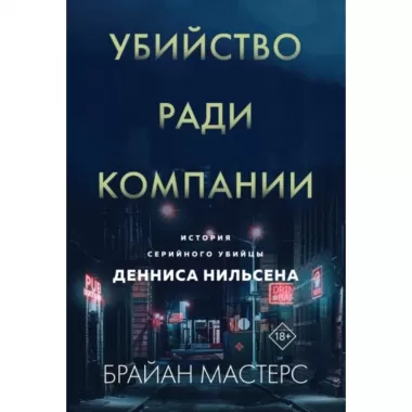 Убийство ради компании. История серийного убийцы Денниса Нильсена