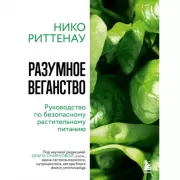 Разумное веганство. Руководство по безопасному растительному питанию