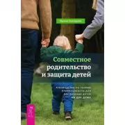 Совместное родительство и защита детей. Руководство по теории привязанности для воспитания детей на два дома