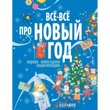 Все-все про Новый год. Первая новогодняя энциклопедия