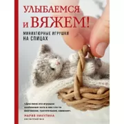 Улыбаемся и вяжем! Миниатюрные игрушки на спицах