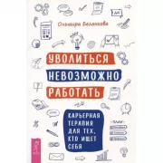 Уволиться невозможно работать. Карьерная терапия для тех, кто ищет себя