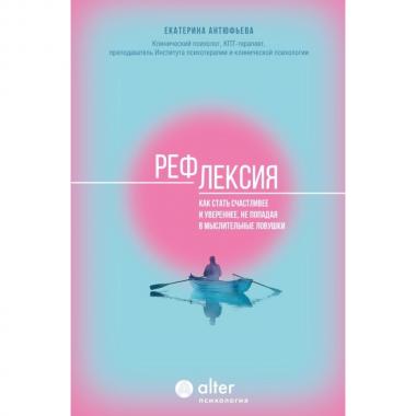 Рефлексия. Как стать счастливее и увереннее, не попадая в мыслительные ловушки