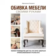 Обивка мебели своими руками. Полное руководство для тех, кто хочет добиться профессионального результата