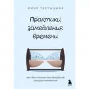 Практики замедления времени. Как без спешки наслаждаться каждым моментом