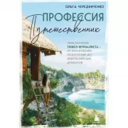 Профессия - путешественник. Приключения тревел-журналиста - от московских подземелий до индонезийских драконов