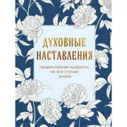 Духовные наставления: православная мудрость на все случаи жизни