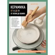 Керамика от А до Я. От лепки до обжига. Полное пошаговое руководство по гончарному делу