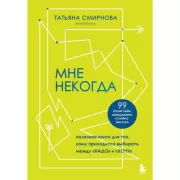 Мне некогда. Полезная книга для тех, кому приходится выбирать между «надо» и «хочу»