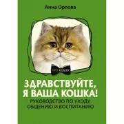 Здравствуйте, я ваша кошка! Руководство по уходу, общению и воспитанию