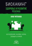 Биохакинг. Здоровье и развитие ребенка. Исследования, анализы, нормы, дефициты