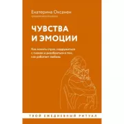 Чувства и эмоции. Как понять страх, подружиться с гневом и разобраться в том, как работает любовь