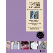 Модные приемы вязания. Детали, узоры, конструкции. Книга для всех, кто вяжет