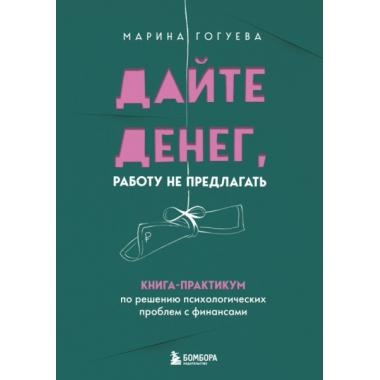 Дайте денег, работу не предлагать. Книга-практикум по решению психологических проблем с финансами
