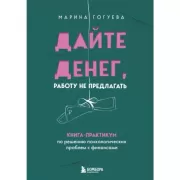 Дайте денег, работу не предлагать. Книга-практикум по решению психологических проблем с финансами