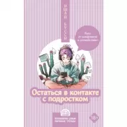 Остаться в контакте с подростком. Путь от конфликта к спокойствию