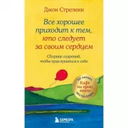 Все хорошее приходит к тем, кто следует за своим сердцем. Cборник озарений, чтобы прислушаться к себе