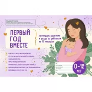 Первый год вместе. Календарь развития и ухода за ребенком на 12 месяцев