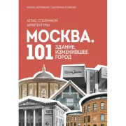 Москва. 101 здание, изменившее город. Атлас столичной архитектуры