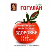 Лучшие рецепты Майи Гогулан. Здоровье и в 20, и в 70 лет!