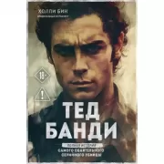 Тед Банди. Полная история самого обаятельного серийного убийцы