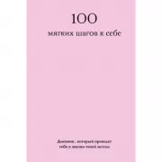 100 мягких шагов к себе. Дневник, который приведет тебя к жизни твоей мечты