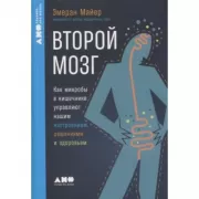 Второй мозг. Как микробы в кишечнике управляют нашим настроением, решениями и здоровьем