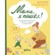 Мама, я пошел! Энциклопедия двигательного развития детей с 0 до 18 месяцев