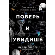 Поверь и увидишь. Путь ученого от атеизма к вере