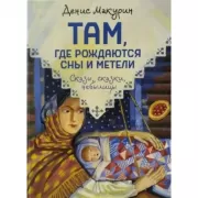 Там, где рождаются сны и метели. Сказы, сказки, небылицы