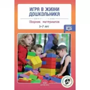 Игра в жизни дошкольника. Сборник материалов. 3-7 лет