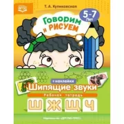 Говорим и рисуем. Шипящие звуки. Рабочая тетрадь. 5-7 лет