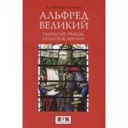 Альфред Великий. Глашатай правды, создатель Англии