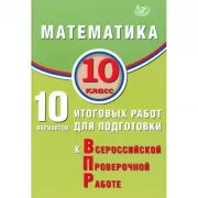 Математика. 10 класс. 10 вариантов итоговых работ для подготовки к Всероссийской проверочной работе