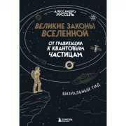 Великие законы Вселенной. От гравитации к квантовым частицам. Визуальный гид