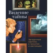 Видение тайны. Загадочные картины в прошлом и настоящем