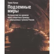 Подземные миры. Путешествие во времени через секретные бункеры и заброшенные туннели России