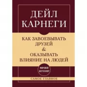 Как завоевывать друзей и оказывать влияние на людей. Самое главное