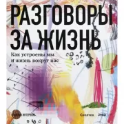 Разговоры за жизнь. Как устроены мы и жизнь вокруг нас