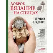 Доброе вязание на спицах. Игрушки в ладошке
