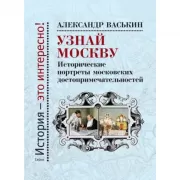 Узнай Москву. Исторические портреты московских достопримечательностей