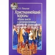 Христианнейший король: образы власти в репрезентативных стратегиях французской монархии (IX - XV век)