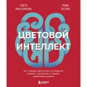 Цветовой интеллект. Как с помощью цвета влиять на поведение, управлять настроением и создавать незабываемые проекты