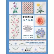 Вышивка от А до Я. Полный практический курс по техникам и приемам всех видов вышивки