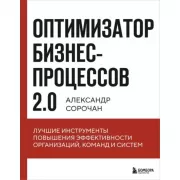 Оптимизатор бизнес-процессов 2.0. Лучшие инструменты повышения эффективности организаций, команд и систем
