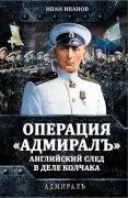 Операция «Адмиралъ». Английский след в деле Колчака