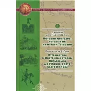 История Монгалов, которых мы называем Татарами. Путешествие в Восточные страны Вильгельма де Рубрука в лето Благости 1253